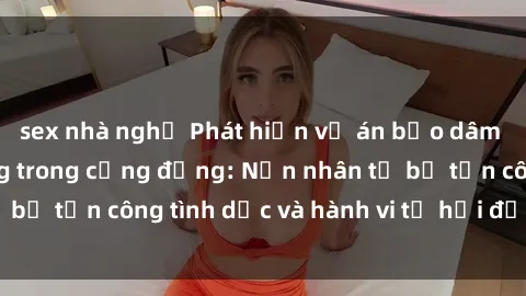 sex nhà nghỉ Phát hiện vụ án bạo dâm sex gây chấn động trong cộng đồng: Nạn nhân tố bị tấn công tình dục và hành vi tệ hại được tiết lộ