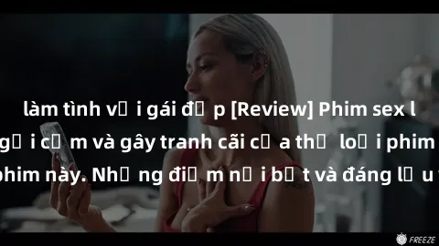 làm tình với gái đẹp [Review] Phim sex loli: Đánh giá về sự gợi cảm và gây tranh cãi của thể loại phim này. Những điểm nổi bật và đáng lưu ý khi xem phim loli.