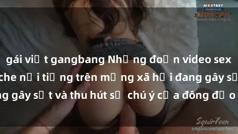gái việt gangbang Những đoạn video sex Việt Nam không che nổi tiếng trên mạng xã hội đang gây sốt và thu hút sự chú ý của đông đảo người xem.