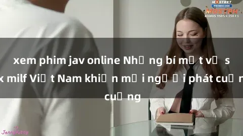xem phim jav online Những bí mật về sex milf Việt Nam khiến mọi người phát cuồng