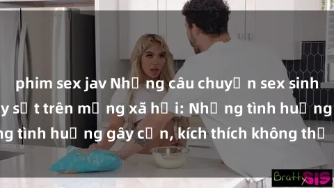 phim sex jav Những câu chuyện sex sinh viên Việt Nam gây sốt trên mạng xã hội: Những tình huống gây cấn, kích thích không thể bỏ qua