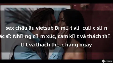 sex châu âu vietsub Bí mật về cuộc sống sex của bác sĩ: Những cảm xúc, cam kết và thách thức hàng ngày