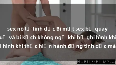 sex nô lệ tình dục Bí mật sex bị quay lén: Những hậu quả và bi kịch không ngờ khi bị ghi hình khi thực hiện hành động tình dục mà không biết.