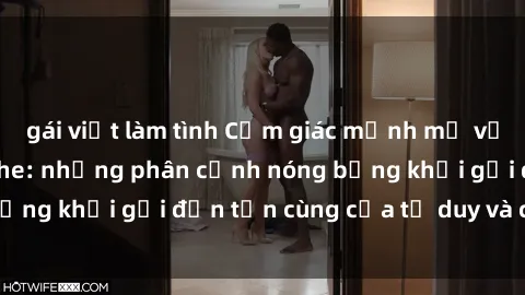 gái việt làm tình Cảm giác mạnh mẽ với sex BDSM không che: những phân cảnh nóng bỏng khơi gợi đến tận cùng của tư duy và cơ thể.