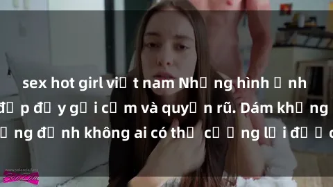 sex hot girl việt nam Những hình ảnh sex gái Việt xinh đẹp đầy gợi cảm và quyến rũ. Dám khẳng định không ai có thể cưỡng lại được vẻ đẹp của họ.