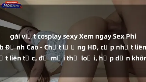 gái việt cosplay sexy Xem ngay Sex Phim Hàn Quốc Vietsub Đỉnh Cao - Chất lượng HD, cập nhật liên tục, đủ mọi thể loại, hấp dẫn không thể bỏ qua!