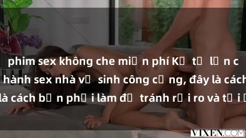 phim sex không che miễn phí Kể từ lần cuối cùng bạn thực hành sex nhà vệ sinh công cộng, đây là cách bạn phải làm để tránh rủi ro và tối ưu trải nghiệm.