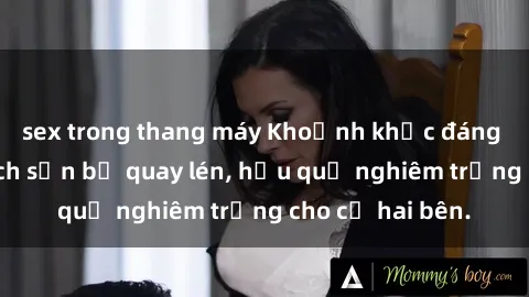 sex trong thang máy Khoảnh khắc đáng buồn: Sex khách sạn bị quay lén, hậu quả nghiêm trọng cho cả hai bên.