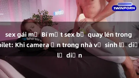 sex gái mỹ Bí mật sex bị quay lén trong toilet: Khi camera ẩn trong nhà vệ sinh lộ diện