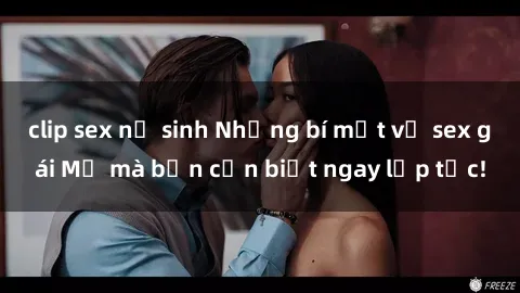 clip sex nữ sinh Những bí mật về sex gái Mỹ mà bạn cần biết ngay lập tức!
