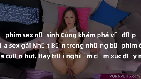phim sex nữ sinh Cùng khám phá vẻ đẹp và sức gợi cảm của sex gái Nhật Bản trong những bộ phim đầy nghệ thuật và cuốn hút. Hãy trải nghiệm cảm xúc đầy mới mẻ và sống động từ những cảnh quay tinh tế và 