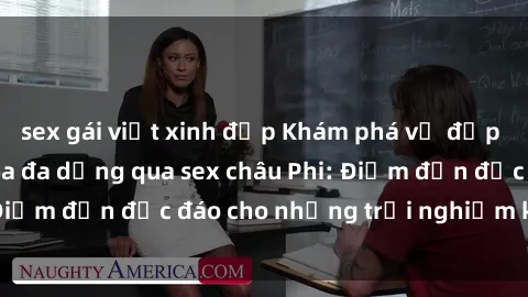sex gái việt xinh đẹp Khám phá vẻ đẹp tự nhiên và văn hóa đa dạng qua sex châu Phi: Điểm đến độc đáo cho những trải nghiệm khó quên