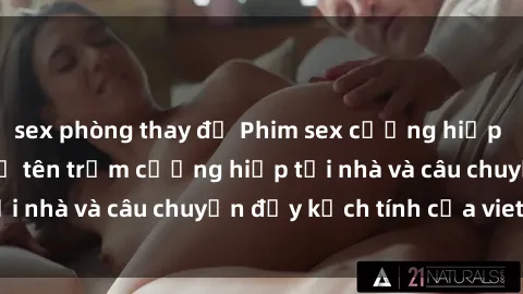 sex phòng thay đồ Phim sex cưỡng hiếp vietsub: Nữ sinh bị tên trộm cưỡng hiếp tại nhà và câu chuyện đầy kịch tính của vietsub