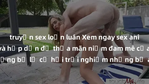 truyện sex loạn luân Xem ngay sex anime vietsub cực hot và hấp dẫn để thỏa mãn niềm đam mê của bạn! Đừng bỏ lỡ cơ hội trải nghiệm những bộ anime đỉnh cao chỉ có tại đây!