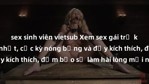 sex sinh viên vietsub Xem sex gái trẻ không che hấp dẫn nhất, cực kỳ nóng bỏng và đầy kích thích, đảm bảo sẽ làm hài lòng mọi người!