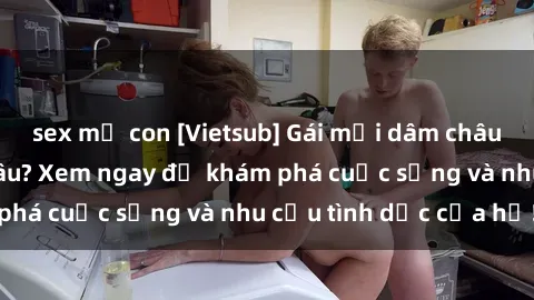 sex mẹ con [Vietsub] Gái mại dâm châu Á hấp dẫn đến đâu? Xem ngay để khám phá cuộc sống và nhu cầu tình dục của họ!