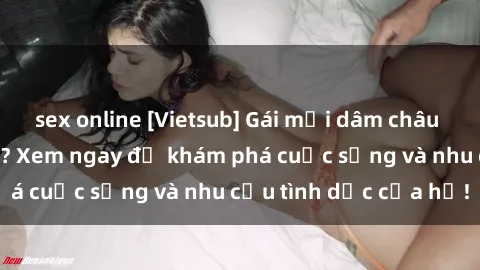 sex online [Vietsub] Gái mại dâm châu Á hấp dẫn đến đâu? Xem ngay để khám phá cuộc sống và nhu cầu tình dục của họ!