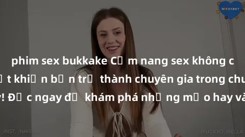 phim sex bukkake Cẩm nang sex không che: Những bí quyết khiến bạn trở thành chuyên gia trong chuyện ấy! Đọc ngay để khám phá những mẹo hay và bí quyết tình dục không che.