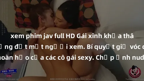 xem phim jav full HD Gái xinh khỏa thân khoe dáng nóng bỏng đốt mắt người xem. Bí quyết giữ vóc dáng hoàn hảo của các cô gái sexy. Chụp ảnh nude tự tin không sợ lộ hàng.