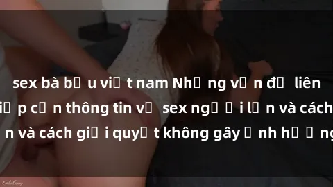 sex bà bầu việt nam Những vấn đề liên quan đến việc tiếp cận thông tin về sex người lớn và cách giải quyết không gây ảnh hưởng đến trẻ em