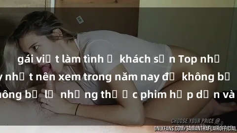 gái việt làm tình ở khách sạn Top những bộ phim sex hay nhất nên xem trong năm nay để không bỏ lỡ những thước phim hấp dẫn và đầy kịch tính.