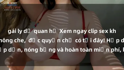 gái ly dị quan hệ Xem ngay clip sex không che cực hot, không che,  độc quyền chỉ có tại đây! Hấp dẫn, nóng bỏng và hoàn toàn miễn phí, không thể bỏ qua!