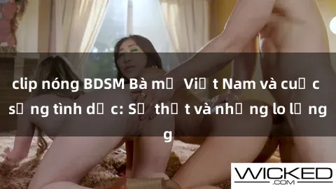 clip nóng BDSM Bà mẹ Việt Nam và cuộc sống tình dục: Sự thật và những lo lắng