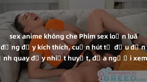 sex anime không che Phim sex loạn luân Nhật Bản: Hành động đầy kích thích, cuốn hút từ đầu đến cuối. Những cảnh quay đầy nhiệt huyết, đưa người xem vào thế giới độc đáo của tình thân. Đừng bỏ lỡ!