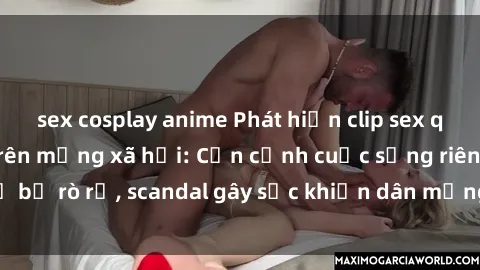 sex cosplay anime Phát hiện clip sex quay lén hot nhất trên mạng xã hội: Cận cảnh cuộc sống riêng tư bị rò rỉ, scandal gây sốc khiến dân mạng không khỏi bàng hoàng