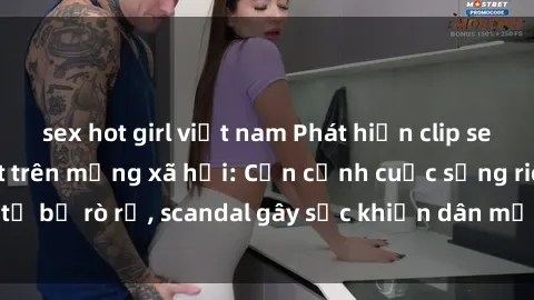 sex hot girl việt nam Phát hiện clip sex quay lén hot nhất trên mạng xã hội: Cận cảnh cuộc sống riêng tư bị rò rỉ, scandal gây sốc khiến dân mạng không khỏi bàng hoàng