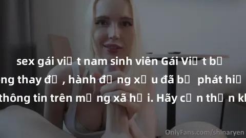 sex gái việt nam sinh viên Gái Việt bị quay lén trong phòng thay đồ, hành động xấu đã bị phát hiện và lộ thông tin trên mạng xã hội. Hãy cẩn thận khi thay đồ ở nơi công cộng!