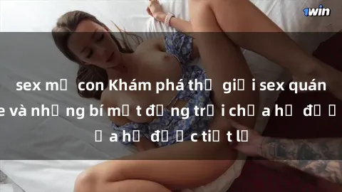 sex mẹ con Khám phá thế giới sex quán karaoke và những bí mật động trời chưa hề được tiết lộ