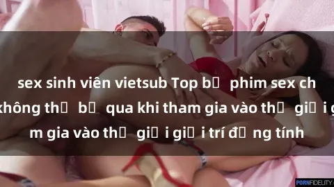 sex sinh viên vietsub Top bộ phim sex châu âu nổi tiếng không thể bỏ qua khi tham gia vào thế giới giải trí đồng tính