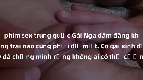 phim sex trung quốc Gái Nga dâm đãng khiến tim bất cứ chàng trai nào cũng phải đỏ mặt. Cô gái xinh đẹp này đã chứng minh rằng không ai có thể cưỡng lại khi cô làm tình đắm say.