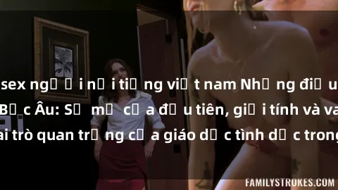 sex người nổi tiếng việt nam Những điều thú vị về sex ở Bắc Âu: Sự mở cửa đầu tiên, giới tính và vai trò quan trọng của giáo dục tình dục trong các quốc gia này.