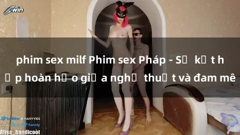phim sex milf Phim sex Pháp - Sự kết hợp hoàn hảo giữa nghệ thuật và đam mê