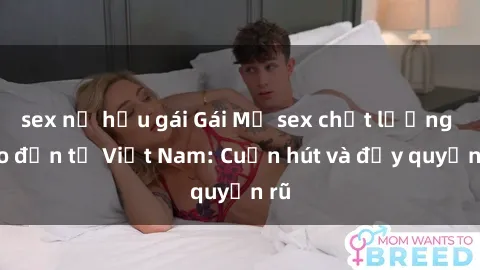 sex nữ hầu gái Gái Mỹ sex chất lượng cao đến từ Việt Nam: Cuốn hút và đầy quyến rũ