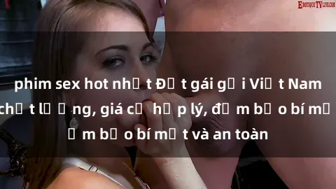 phim sex hot nhất Đặt gái gọi Việt Nam: Dịch vụ chất lượng, giá cả hợp lý, đảm bảo bí mật và an toàn