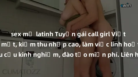 sex mỹ latinh Tuyển gái call girl Việt Nam gợi cảm, đẹp mắt, kiếm thu nhập cao, làm việc linh hoạt, không yêu cầu kinh nghiệm, đào tạo miễn phí. Liên hệ ngay để biết thêm chi tiết!