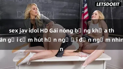 sex jav idol HD Gái nóng bỏng khỏa thân gợi cảm hút hồn người đến ngắm nhìn