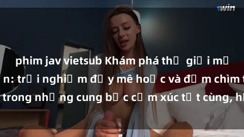 phim jav vietsub Khám phá thế giới mới với sex người lớn: trải nghiệm đầy mê hoặc và đắm chìm trong những cung bậc cảm xúc tột cùng, hứng khởi và cuốn hút.