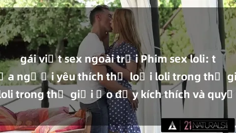 gái việt sex ngoài trời Phim sex loli: thỏa mãn đam mê của người yêu thích thể loại loli trong thế giới ảo đầy kích thích và quyến rũ.