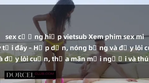 sex cưỡng hiếp vietsub Xem phim sex miễn phí online ngay tại đây – Hấp dẫn, nóng bỏng và đầy lôi cuốn, thỏa mãn mọi người và thú vui của bạn!