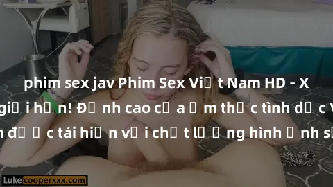 phim sex jav Phim Sex Việt Nam HD - Xem ngay và không giới hạn! Đỉnh cao của ẩm thực tình dục Việt Nam được tái hiện với chất lượng hình ảnh sắc nét. Hãy thưởng thức ngay!