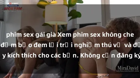 phim sex gái già Xem phim sex không che miễn phí tại đây, đảm bảo đem lại trải nghiệm thú vị và đầy kích thích cho các bạn. Không cần đăng ký, hoàn toàn miễn phí.