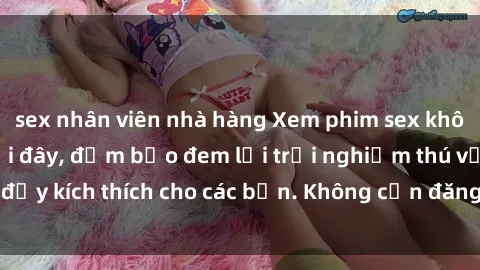 sex nhân viên nhà hàng Xem phim sex không che miễn phí tại đây, đảm bảo đem lại trải nghiệm thú vị và đầy kích thích cho các bạn. Không cần đăng ký, hoàn toàn miễn phí.