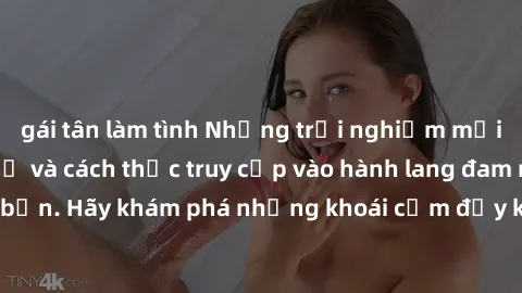 gái tân làm tình Những trải nghiệm mới lạ với sex tập thể và cách thức truy cập vào hành lang đam mê của bạn. Hãy khám phá những khoái cảm đầy kích thích với tập thể hấp dẫn!